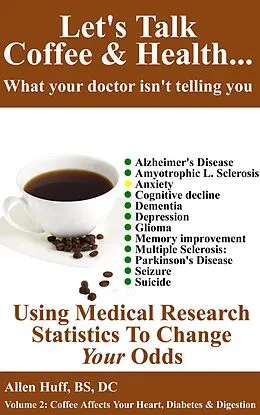E-Book (epub) Let's Talk Coffee & Health... What Your Doctor Isn't Telling You: Coffee's Relationship To Brain Health von Allen Huff