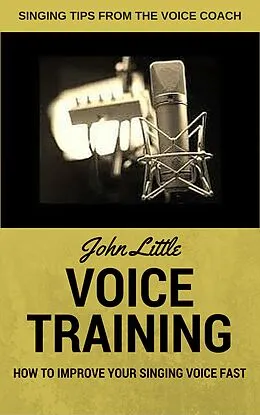 E-Book (epub) Voice Training - How To Improve Your Singing Voice Fast. Singing Tips From The Voice Coach von John Little