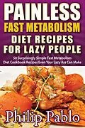 E-Book (epub) Painless Fast Metabolism Diet Recipes For Lazy People: 50 Surprisingly Simple Fast Metabolism Diet Cookbook Recipes Even Your Lazy Ass Can Cook von Phillip Pablo