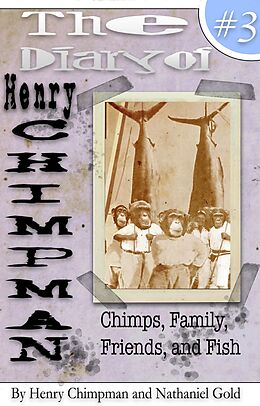 E-Book (epub) The Diary of Henry Chimpman: Volume 3 (Chimps, Family, Friends, and Fish) von Nathaniel Gold, Henry Chimpman