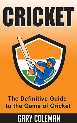 E-Book (epub) Cricket - The Definitive Guide to The Game of Cricket (Your Favorite Sports, #6) von Gary Coleman