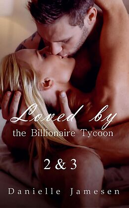 E-Book (epub) Loved by the Billionaire Tycoon 2 & 3 von Danielle Jamesen