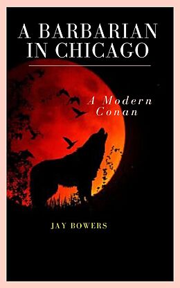 E-Book (epub) A Barbarian in Chicago- A Modern Conan! (Wulf Gott- Modern Day Barbarian, #1) von Jay Bowers