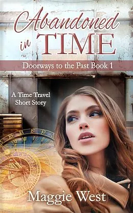 E-Book (epub) Abandoned in Time (Doorways to the Past, #1) von Maggie West