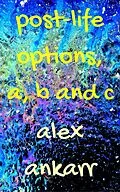 E-Book (epub) Post-Life Options, a, b and c von Alex Ankarr