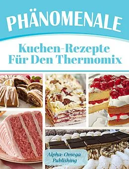 E-Book (epub) Phänomenale Kuchen-Rezepte für den Thermomix von Alpha- Omega Publishing