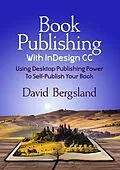 E-Book (epub) Book Publishing With InDesign CC: Using Desktop Publishing Power To Self-Publish Your Book von David Bergsland