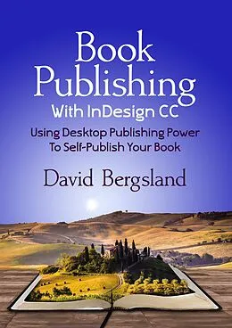 E-Book (epub) Book Publishing With InDesign CC: Using Desktop Publishing Power To Self-Publish Your Book von David Bergsland