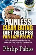 E-Book (epub) Painless Clean Eating Diet Recipes For Lazy People: 50 Simple Clean Eating Diet Recipes Even Your Lazy Ass Can Make von Phillip Pablo