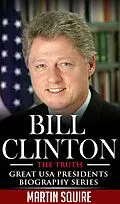 E-Book (epub) Bill Clinton - The Truth (Great USA Presidents Biography Series, #2) von Martin Squire