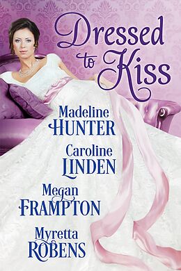 E-Book (epub) Dressed to Kiss von Myretta Robens, Madeline Hunter, Caroline Linden