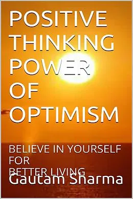 E-Book (epub) POSITIVE THINKING POWER OF OPTIMISM (Empowerment Series) von Gautam Sharma
