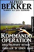 E-Book (epub) Drei Military Action Thriller - Kommando-Operation: Drei Military Action Thriller von Alfred Bekker