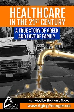 E-Book (epub) HealthCare in the 21st Century A True Story of Greed and Love for Family von Stephanie Tippie