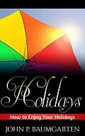 E-Book (epub) Holidays: How to Enjoy Your Holidays von John P. Baumgarten