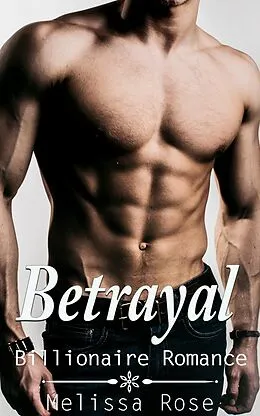E-Book (epub) Betrayal (Bad Boy Billionaire Romance) von Melissa Rose