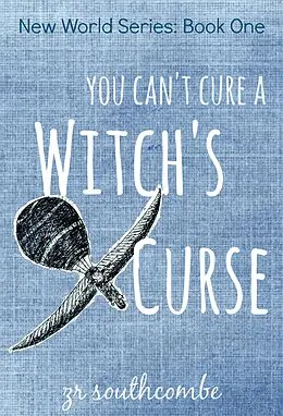 E-Book (epub) You Can't Cure A Witch's Curse (New World Series, #1) von Zr Southcombe