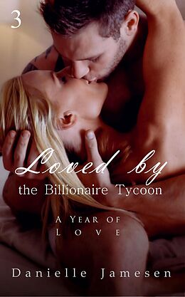 E-Book (epub) Loved by the Billionaire Tycoon 3: A Year of Love von Danielle Jamesen