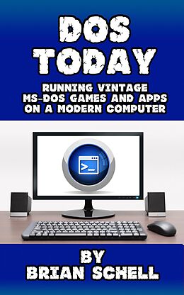 eBook (epub) DOS Today: Running Vintage MS-DOS Games and Apps on a Modern Computer de Brian Schell