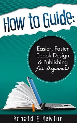 E-Book (epub) How to Guide: Easier, Faster EBook Design Publishing for Beginners von Ronald E. Newton