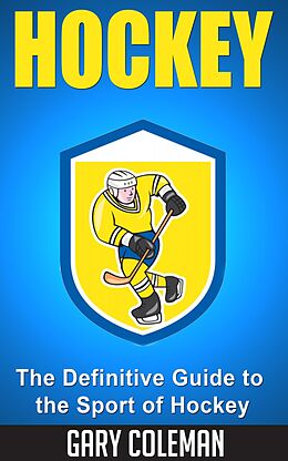 E-Book (epub) Hockey - The Definitive Guide to the Sport of Hockey (Your Favorite Sports, #2) von Gary Coleman