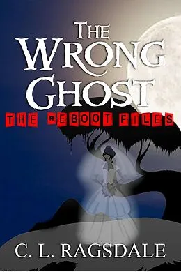 E-Book (epub) The Wrong Ghost (The Reboot Files, #4) von C. L. Ragsdale