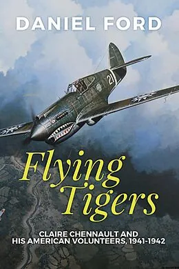 E-Book (epub) Flying Tigers: Claire Chennault and His American Volunteers, 1941-1942 von Daniel Ford