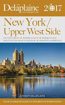 E-Book (epub) New York / Upper West Side - The Delaplaine 2017 Long Weekend Guide (Long Weekend Guides) von Andrew Delaplaine