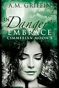 E-Book (epub) In Danger's Embrace (Cimmerian Moon) von A. M. Griffin