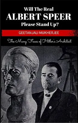 E-Book (epub) Will The Real Albert Speer Please Stand Up? The Many Faces of Hitler's Architect von Geetanjali Mukherjee