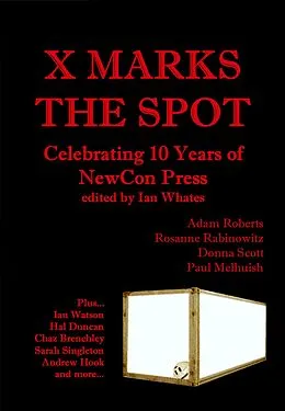 E-Book (epub) X Marks The Spot: Celebrating The First 10 Years of NewCon Press von Ian Whates, Andrew Hook, Neil K. Bond