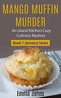 E-Book (epub) Mango Muffin Murder -- Island Kitchen Cozy Culinary Mystery (Jamaica Series, #1) von Emma Johns