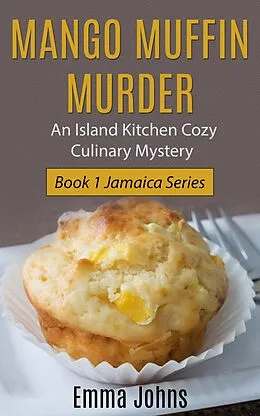 E-Book (epub) Mango Muffin Murder -- Island Kitchen Cozy Culinary Mystery (Jamaica Series, #1) von Emma Johns