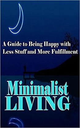 E-Book (epub) Minimalist Living: A Guide to Being Happy With Less Stuff and More Fulfillment (Minimalism, Minimalist, Living, Health, Happiness, Decluttering) von Summer Andrews