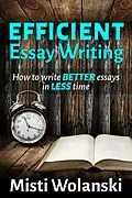 E-Book (epub) Efficient Essay Writing: How to Write Better Essays in Less Time (Another Author's 2 Pence, #3) von Misti Wolanski