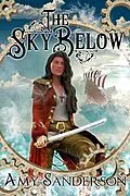 E-Book (epub) The Sky Below (The Flight of the Lady Firene, #1) von Amy Sanderson