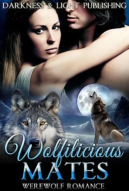 E-Book (epub) Wolfilicious Mates Collection (New Adult Vampire Werewolf Shifter Billionaire Romance Short Stories) von Darkness and Light Publishing