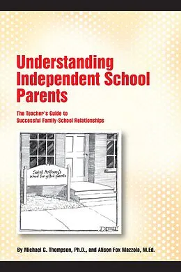 E-Book (epub) Understanding Independent School Parents: The Teacher's Guide to Successful Family-School Relationships von Michael G. Thompson, Alison Fox Mazzola