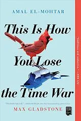 Kartonierter Einband This Is How You Lose the Time War von Amal El-Mohtar, Max Gladstone