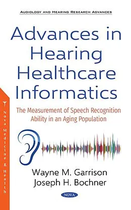 E-Book (pdf) Advances in Hearing Healthcare Informatics: The Measurement of Speech Recognition Ability in an Aging Population von Joseph H. Bochner