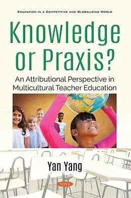 E-Book (pdf) Knowledge or Praxis? An Attributional Perspective in Multicultural Teacher Education von Yan Yang