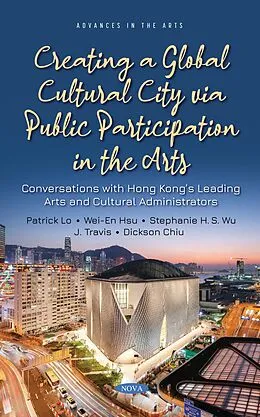 E-Book (pdf) Creating a Global Cultural City via Public Participation in the Arts: Conversations with Hong Kong's Leading Arts and Cultural Administrators von Patrick Lo