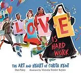 Fester Einband Love Is Hard Work: The Art and Heart of Corita Kent von Dan Paley, Victoria Tentler-Krylov