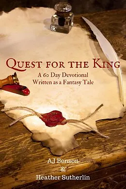 E-Book (epub) Quest for the King: A 60 Day Devotional Written as a Fantasy Tale von Aj Benson, Heather Sutherlin