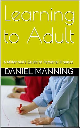 E-Book (epub) Learning to Adult: A Millennial's Guide to Personal Finance von Daniel Manning