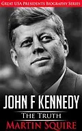 E-Book (epub) John F Kennedy - The Truth (Great USA Presidents Biography Series, #3) von Martin Squire