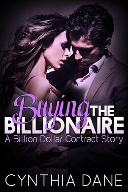 E-Book (epub) Buying the Billionaire (A Billion Dollar Contract Story, #3) von Cynthia Dane