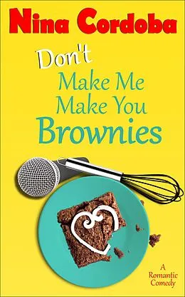 E-Book (epub) Don't Make Me Make You Brownies (A Romantic Comedy) von Nina Cordoba