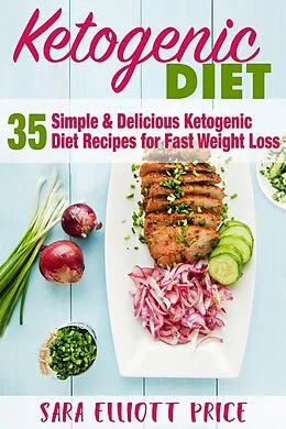 E-Book (epub) The Ketogenic Diet: 35 Simple & Delicious Ketogenic Diet Recipes For Fast Weight Loss von Sara Elliott Price