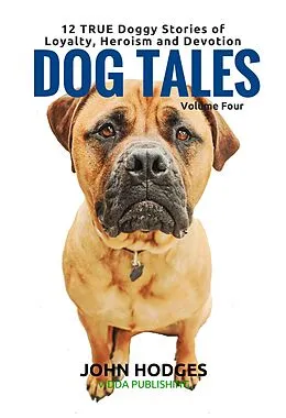 E-Book (epub) Dog Tales Vol 4: 12 TRUE Dog Stories of Loyalty, Heroism and Devotion von John Hodges